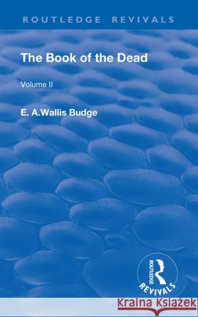 The Book of the Dead, Volume II: The Chapters of Coming Forth by Day or the Theban Recension of the Book of the Dead Budge, E. a. Wallis 9781138554030 Routledge