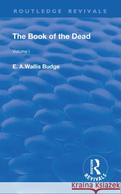 The Book of the Dead, Volume I: The Chapters of Coming Forth by Day or the Theban Recension of the Book of the Dead Budge, E. a. Wallis 9781138554047 Routledge