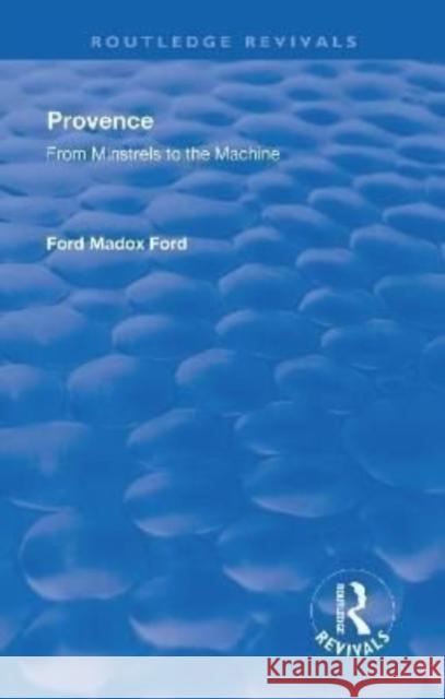 Revival: Provence from Minstrels to the Machine (1938): From Minstrels to the Machine Ford, Ford Madox 9781138554078 Routledge