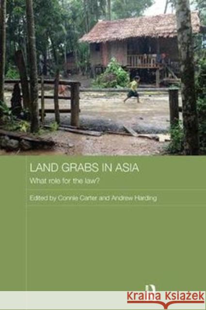Land Grabs in Asia: What Role for the Law? Connie Carter (Royal Roads University, Canada), Andrew Harding 9781138554122 Taylor & Francis Ltd