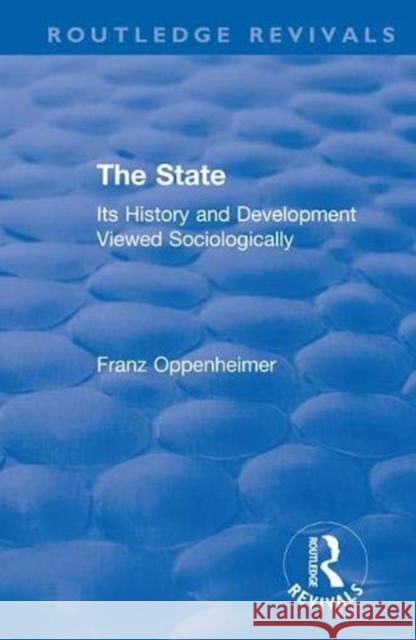 Revival: The State (1922): Its History and Development Viewed Sociologically Franz Oppenheimer   9781138554245 Routledge