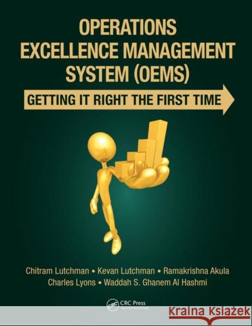 Operations Excellence Management System (Oems): Getting It Right the First Time Chitram Lutchman Kevan Lutchman Akula Ramakrishna 9781138554306
