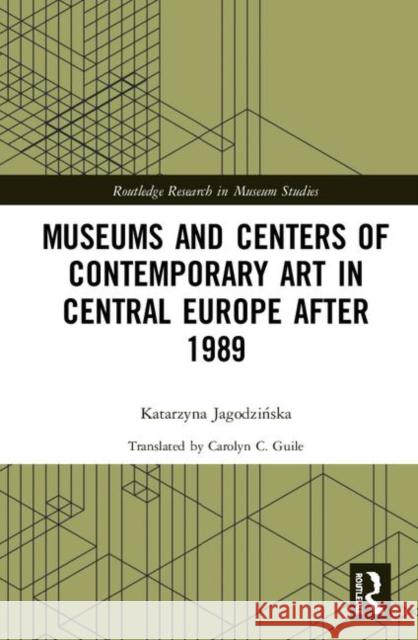 Museums and Centers of Contemporary Art in Central Europe After 1989 Jagodzińska, Katarzyna 9781138554313 Routledge