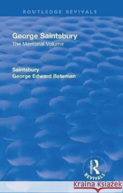 George Saintsbury the Memorial Volume: A New Collection of His Essays and Papers Saintsbury, George Edward Bateman 9781138554672