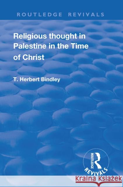 Revival: Religious Thought in Palestine in the Time of Christ (1931) Bindley, T. H. 9781138554764 Routledge