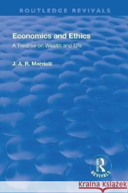 Revival: Economics and Ethics (1923): A Treatise on Wealth and Life John Arthur Ransome Marriot   9781138555037 Routledge
