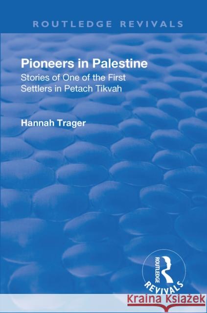 Pioneers in Palestine: Stories of One of the First Settlers in Petach Tikvah Trager, Hannah 9781138555310 Routledge