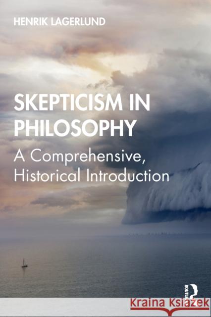 Skepticism in Philosophy: A Comprehensive, Historical Introduction Henrik Lagerlund 9781138555563 Routledge