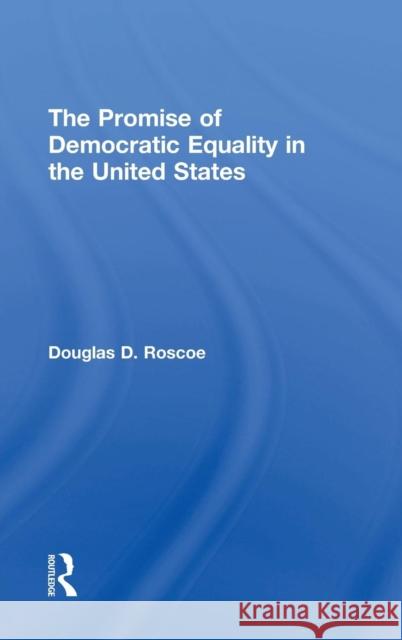 The Promise of Democratic Equality in the United States Douglas D. Roscoe 9781138555587 Routledge