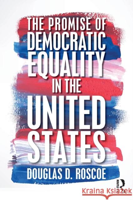 The Promise of Democratic Equality in the United States Douglas D. Roscoe 9781138555594 Routledge