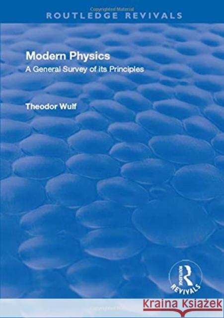 Modern Physics: A General Survey of Its Principles Wulf, Theodor 9781138555693 Routledge