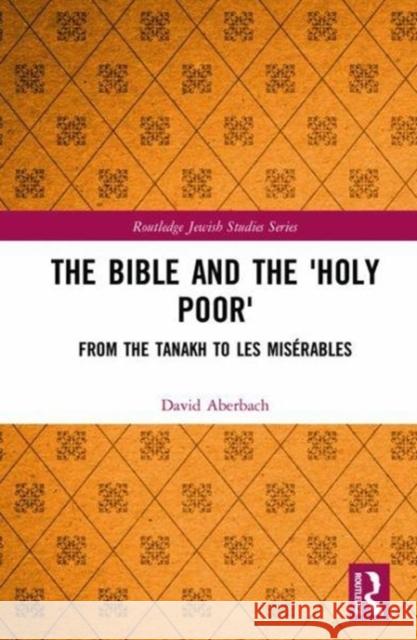 The Bible and the 'Holy Poor': From the Tanakh to Les Misérables Aberbach, David 9781138555709 Routledge