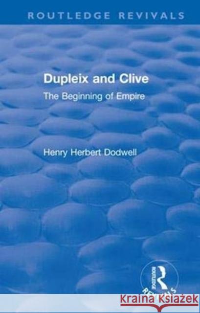 Dupleix and Clive: The Beginning of Empire Dodwell, Henry Herbert 9781138555723