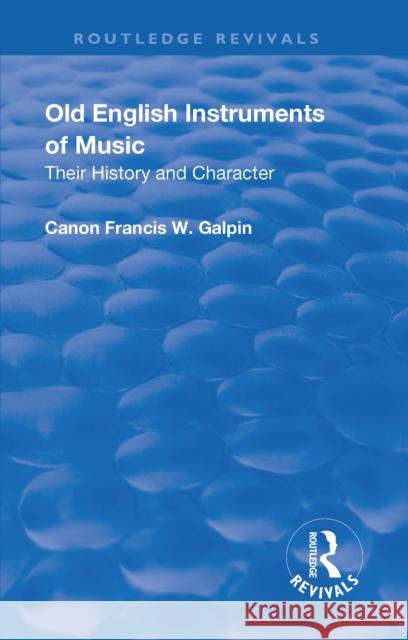 Old English Instruments of Music: Their History and Character Galphin, Francis W. 9781138555761 Routledge