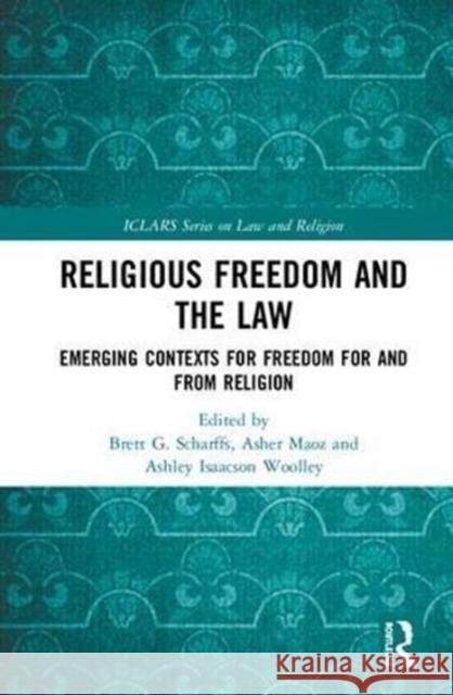 Religious Freedom and the Law: Emerging Contexts for Freedom for and from Religion Brett G. Scharffs Asher Maoz Ashley Isaacson Woolley 9781138555785 Routledge