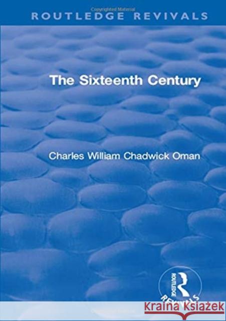 Revival: The Sixteenth Century (1936) Charles William Chadwick Oman 9781138555792