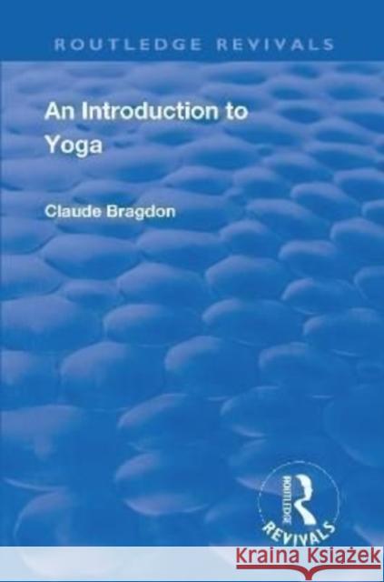 Revival: An Introduction to Yoga (1933) Claude Bragdon   9781138555839 Routledge