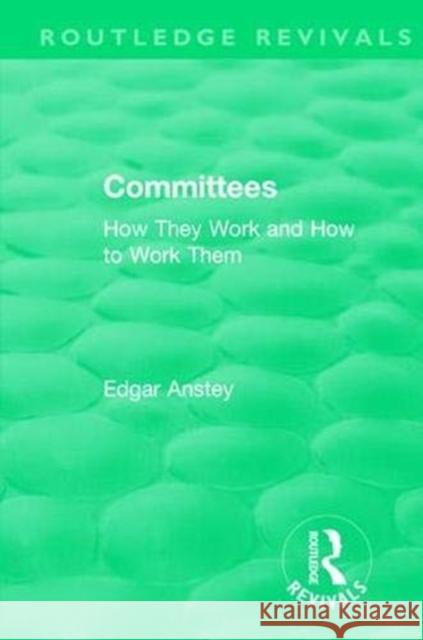 Routledge Revivals: Committees (1963): How They Work and How to Work Them Edgar Anstey 9781138555921 Routledge