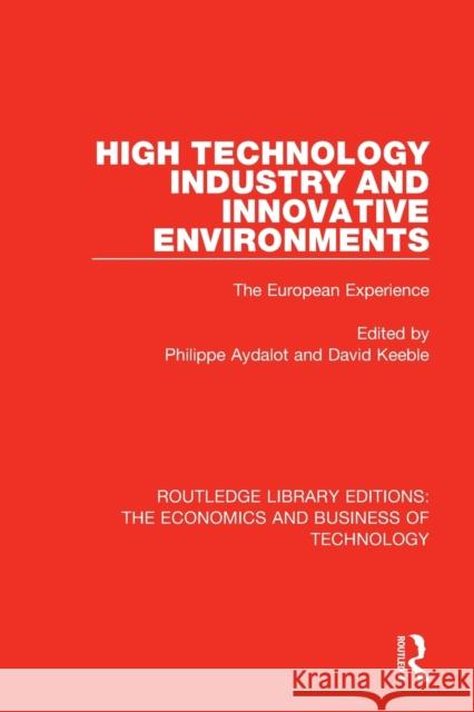 High Technology Industry and Innovative Environments: The European Experience Philippe Aydalot David Keeble 9781138556034 Routledge