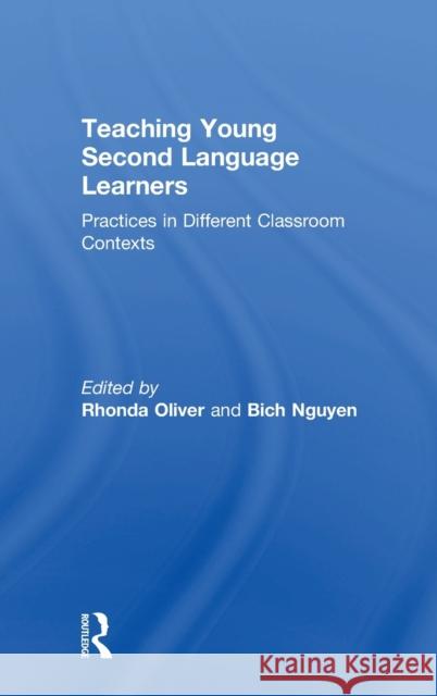 Teaching Young Second Language Learners: Practices in Different Classroom Contexts Rhonda Oliver Bich Nguyen 9781138556089