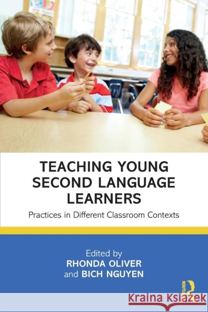 Teaching Young Second Language Learners: Practices in Different Classroom Contexts Rhonda Oliver Bich Nguyen 9781138556102 Routledge