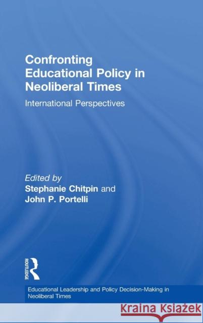 Confronting Educational Policy in Neoliberal Times: International Perspectives Stephanie Chitpin John P. Portelli 9781138556157