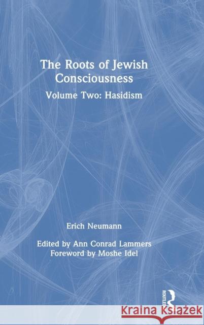 The Roots of Jewish Consciousness, Volume Two: Hasidism Erich Neumann Ann Conra 9781138556218