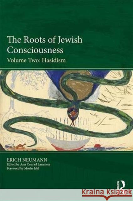 The Roots of Jewish Consciousness, Volume Two: Hasidism Erich Neumann Ann Conra 9781138556225