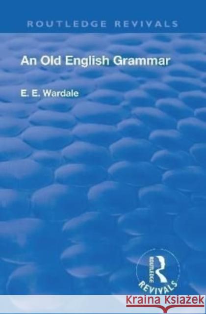 An Old English Grammar Wardale, Edith Elizabeth 9781138556232 Routledge