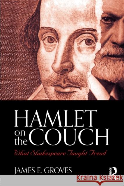 Hamlet on the Couch: What Shakespeare Taught Freud Groves, Dr. James E., M.D. (Massachusetts General Hospital and Harvard Medical School, USA) 9781138556294