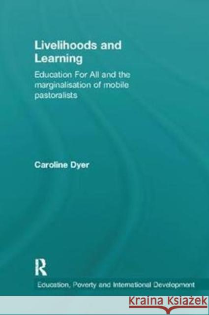 Livelihoods and Learning: Education for All and the Marginalisation of Mobile Pastoralists Dyer, Caroline (University of Leeds, UK) 9781138556300 Education, Poverty and International Developm