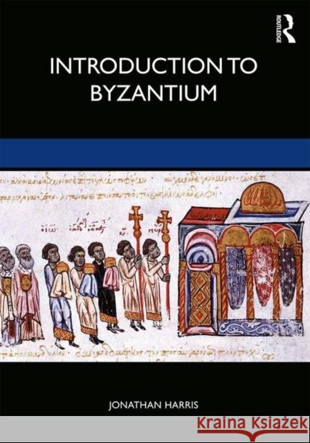 Introduction to Byzantium, 602-1453 Jonathan Harris 9781138556430 Routledge