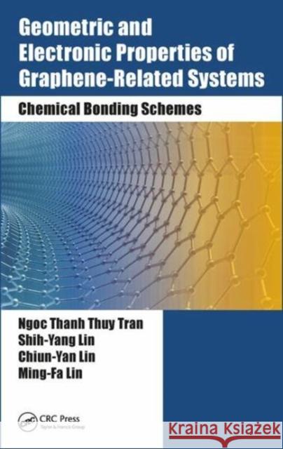 Geometric and Electronic Properties of Graphene-Related Systems: Chemical Bonding Schemes Ngoc Thanh Thuy Tran Shih-Yang Lin Chiun-Yan Lin 9781138556522 CRC Press