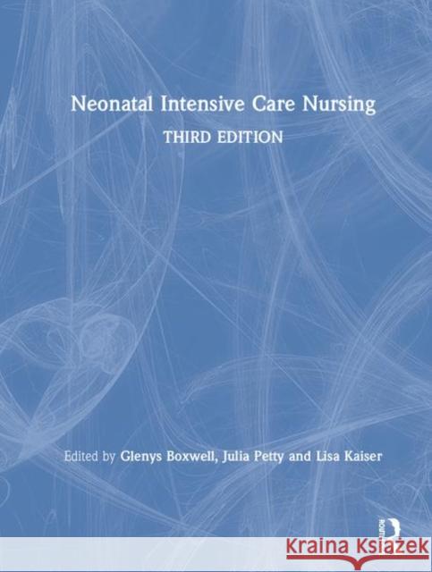 Neonatal Intensive Care Nursing Glenys Boxwel Julia Petty Lisa Kaiser 9781138556836 Routledge