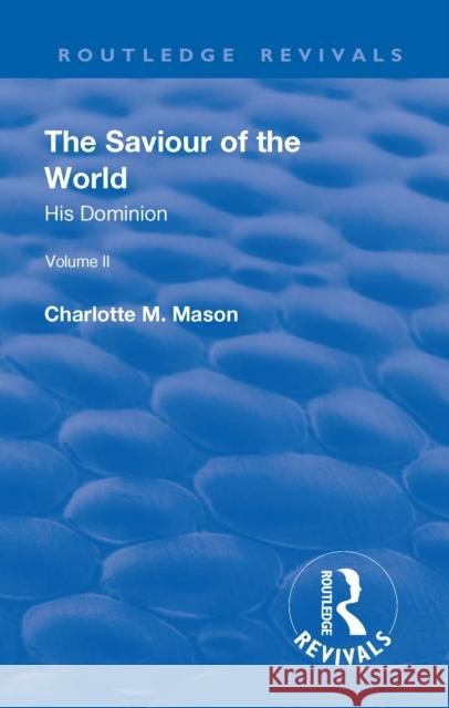 The Saviour of the World: His Dominion Mason, Charlotte M. 9781138556874