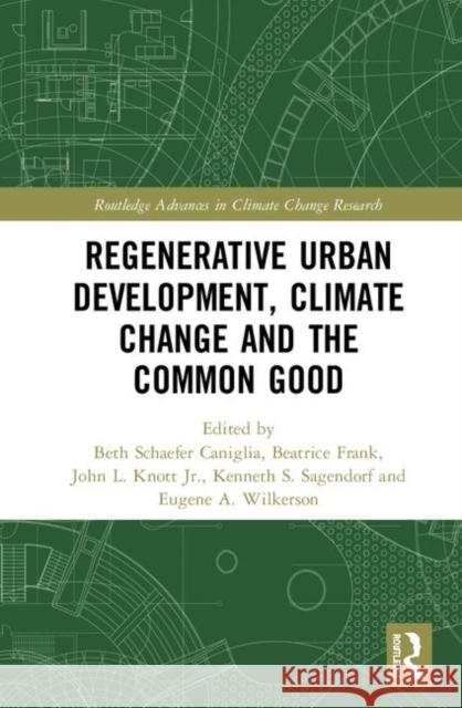 Regenerative Urban Development, Climate Change and the Common Good Beth Schaefer Caniglia Beatrice F. Frank John L. Knot 9781138556928 Routledge