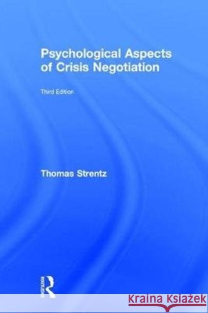 Psychological Aspects of Crisis Negotiation Thomas Strentz (Forensic Behavioral Sciences Inc., Fredericksburg, Virginia, USA) 9781138557024