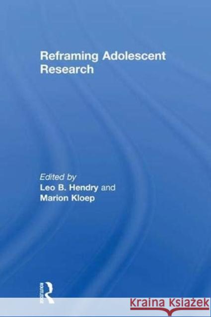 Reframing Adolescent Research Leo B. Hendry Marion Kloep 9781138557062