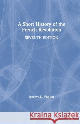 A Short History of the French Revolution Jeremy D. Popkin 9781138557215