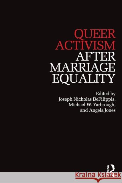 Queer Activism After Marriage Equality Joseph Nicholas Defilippis Michael Yarbrough Angela Jones 9781138557505