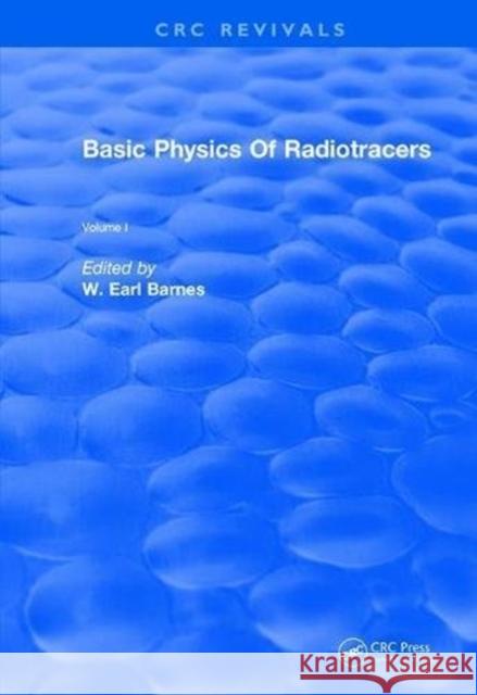 Basic Physics of Radiotracers: Volume I Barnes, W. Earl 9781138557673