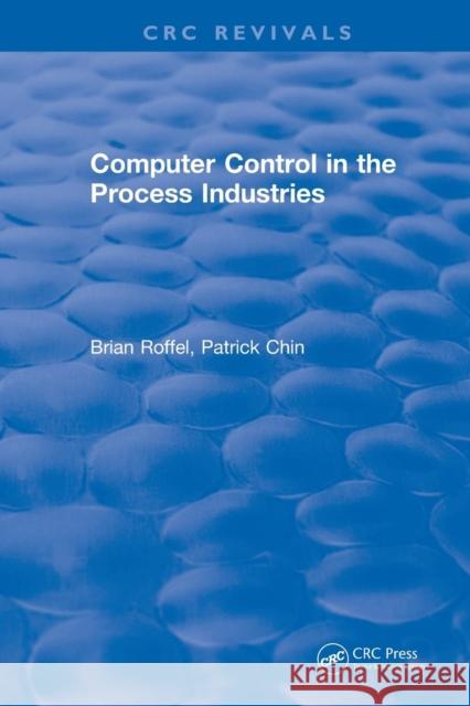 Revival: Computer Control in the Process Industries (1987) Brian Roffel Patrick Chin 9781138557901 CRC Press