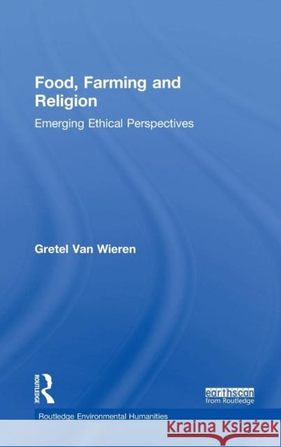 Food, Farming and Religion: Emerging Ethical Perspectives Gretel Va 9781138557970 Routledge