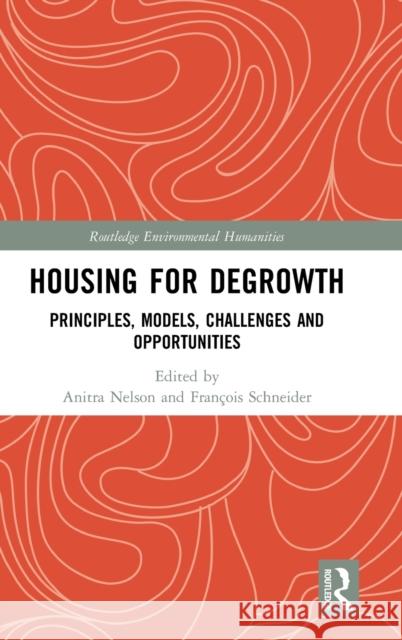 Housing for Degrowth: Principles, Models, Challenges and Opportunities Anitra Nelson Francois Schneider 9781138558052