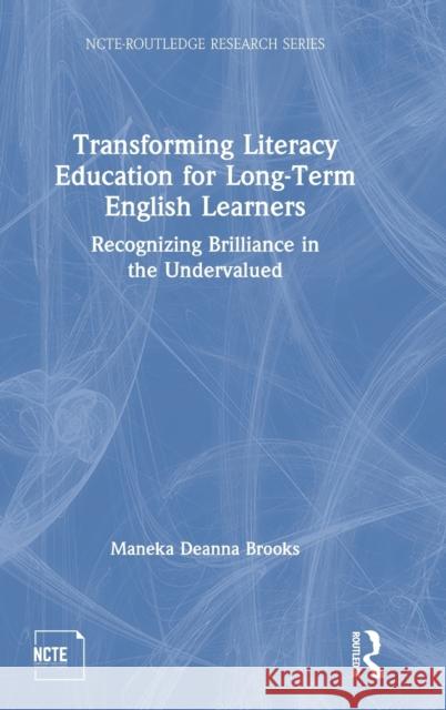 Transforming Literacy Education for Long-Term English Learners: Recognizing Brilliance in the Undervalued Brooks, Maneka Deanna 9781138558106 Routledge