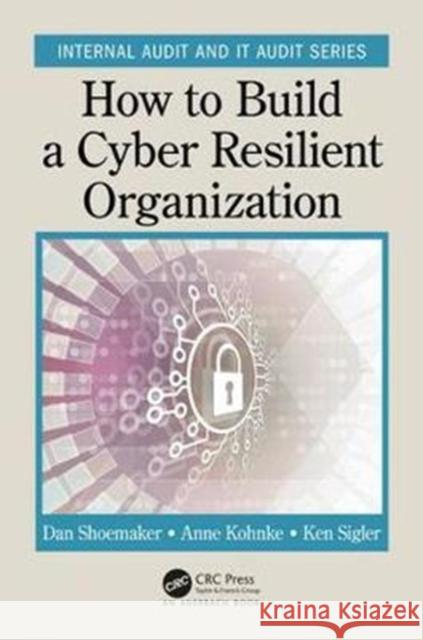 How to Build a Cyber-Resilient Organization Anne Kohnke Ken Sigler Dan Shoemaker 9781138558199 Auerbach Publications