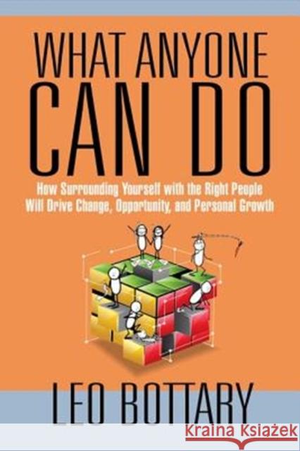 What Anyone Can Do: How Surrounding Yourself with the Right People Will Drive Change, Opportunity, and Personal Growth Leo Bottary 9781138558205 Routledge