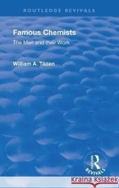 Revival: Famous Chemists (1935): The Men and Their Work William A., Sir. Tilden   9781138558359