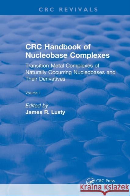 CRC Handbook of Nucleobase Complexes: Transition Metal Complexes of Naturally Occurring Nucleobases and Their Derivatives Lusty, James R. 9781138558373 CRC Press