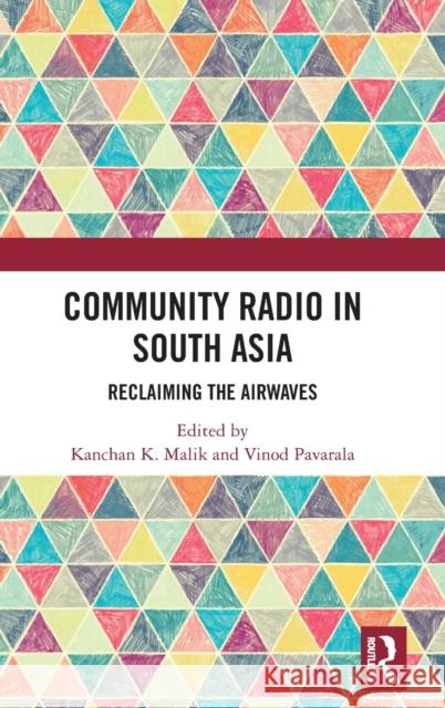 Community Radio in South Asia: Reclaiming the Airwaves Kanchan K. Malik Vinod Pavarala 9781138558533 Routledge Chapman & Hall